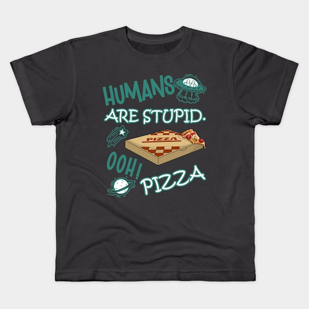 FUNNY RESIDENT ALIEN HUMANS ARE STUPID. OOH! PIZZA Kids T-Shirt by FlutteringWings 